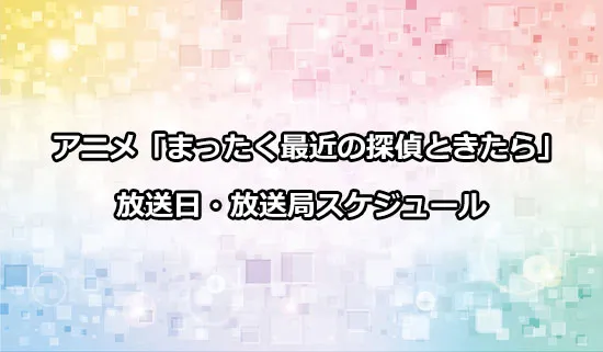 アニメ「まったく最近の探偵ときたら」の放送日・放送局スケジュール