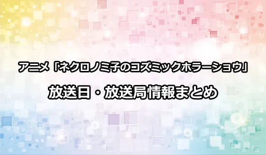 アニメ「ネクロノミ子のコズミックホラーショウ」の放送日・放送局情報