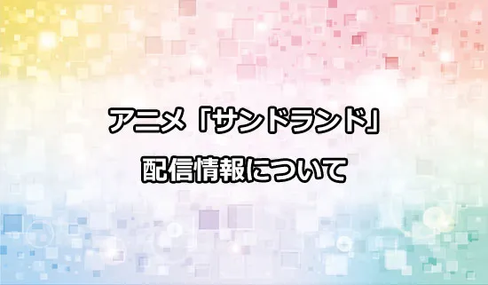 アニメ「サンドランド」の配信情報