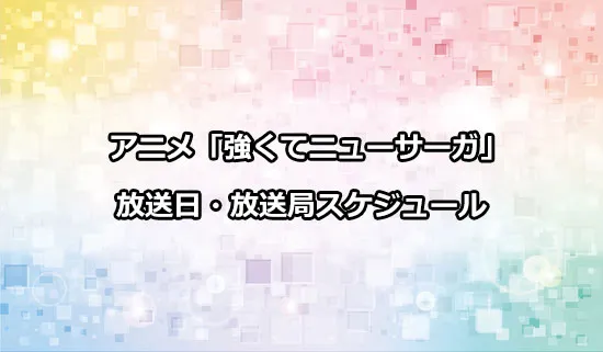 アニメ「強くてニューサーガ」の放送日・放送局スケジュール