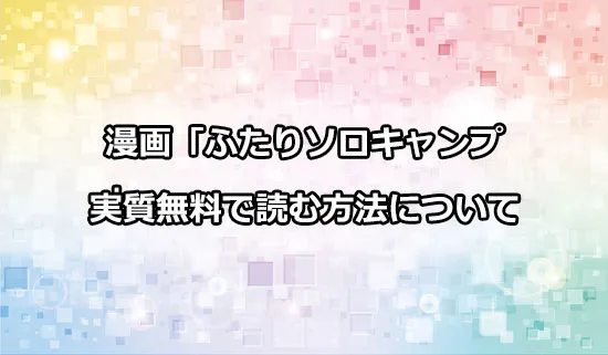 漫画「ふたりソロキャンプ」を実質無料で読む方法