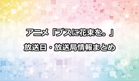 アニメ「ブスに花束を。」の放送日・放送局情報