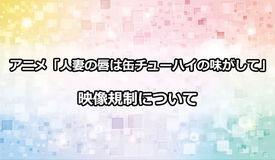 アニメ「人妻の唇は缶チューハイの味がして」の映像規制版