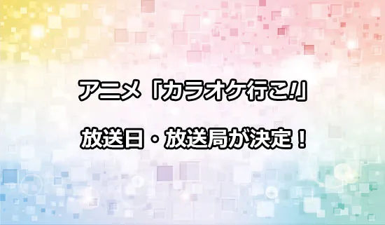 アニメ「カラオケ行こ!」の放送日・放送局が決定！