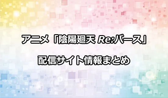 アニメ「陰陽廻天 Re:バース」の配信サイト情報