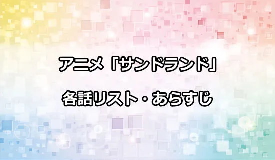 アニメ「サンドランド」の各話リスト・あらすじ