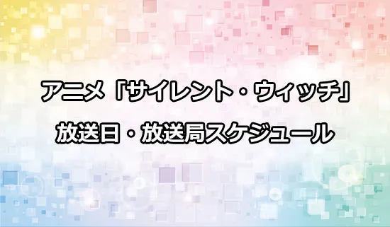 アニメ「サイレント・ウィッチ」の放送日・放送局スケジュール