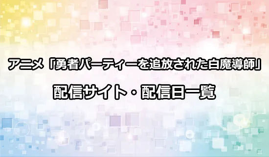 アニメ「勇者パーティーを追放された白魔導師」の配信サイト・配信日一覧