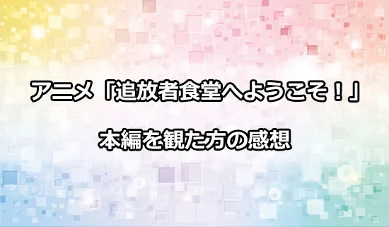 アニメ「追放者食堂へようこそ！」を観たファンの感想