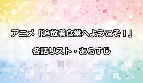 アニメ「追放者食堂へようこそ！」の各話リスト・あらすじ