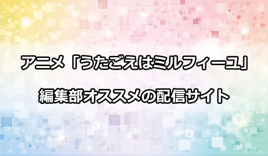 オススメのアニメ「うたごえはミルフィーユ」の配信サイト