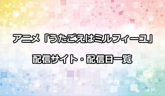 アニメ「うたごえはミルフィーユ」の配信サイト・配信日一覧