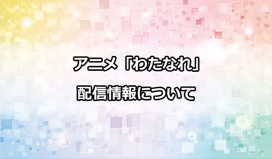アニメ「わたしが恋人になれるわけないじゃん」の配信情報