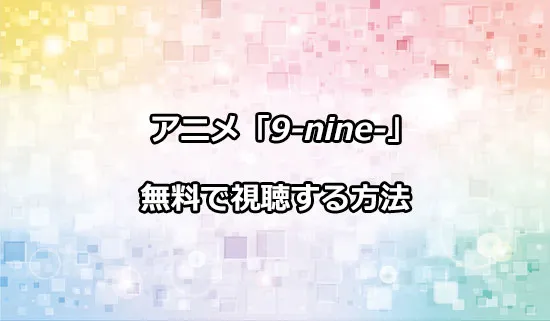 アニメ「9-nine- Ruler's Crown」を無料で視聴する方法