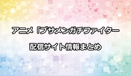 アニメ「ブサメンガチファイター」の配信サイト情報