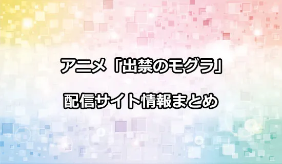 アニメ「出禁のモグラ」の配信サイト情報