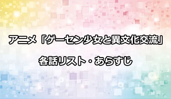 アニメ「ゲーセン少女と異文化交流」の各話リスト・あらすじ