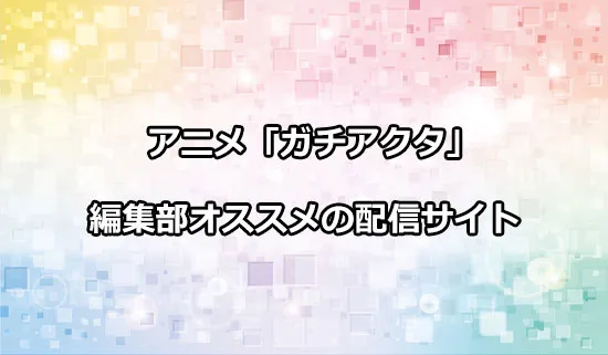 オススメのアニメ「ガチアクタ」の配信サイト