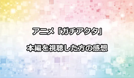 アニメ「ガチアクタ」を観たファンの感想