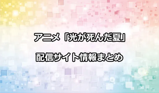 アニメ「光が死んだ夏」の配信サイト情報