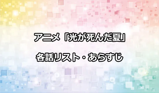 アニメ「光が死んだ夏」の各話リスト・あらすじ