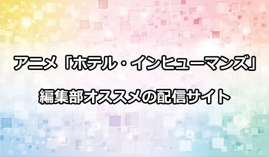 オススメのアニメ「ホテル・インヒューマンズ」の配信サイト