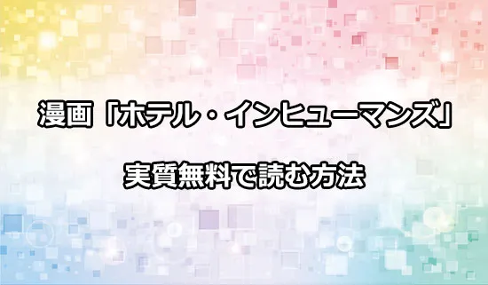 漫画「ホテル・インヒューマンズ」を実質無料で読む方法
