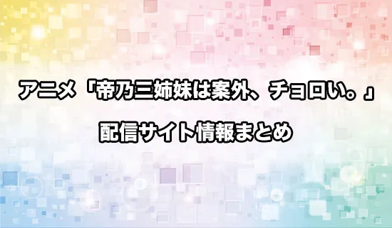 アニメ「帝乃三姉妹は案外、チョロい。」の配信サイト情報