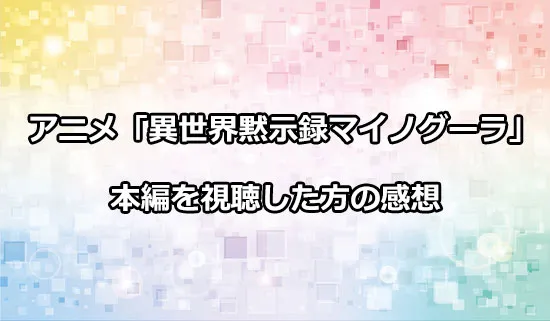 アニメ「異世界黙示録マイノグーラ」を観たファンの感想