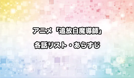 アニメ「勇者パーティーを追放された白魔導師」の各話リスト・あらすじ