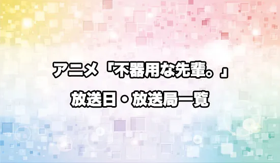 アニメ「不器用な先輩。」の放送日・放送局スケジュール