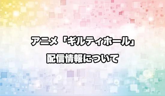 アニメ「ギルティホール」の配信情報
