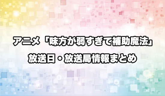 アニメ「味方が弱すぎて補助魔法に徹していた宮廷魔法師、追放されて最強を目指す」の
放送日・放送局情報