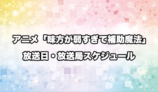 アニメ「味方が弱すぎて補助魔法」の放送日・放送局スケジュール
