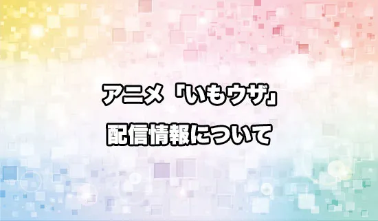 アニメ「友達の妹が俺にだけウザい」の配信情報