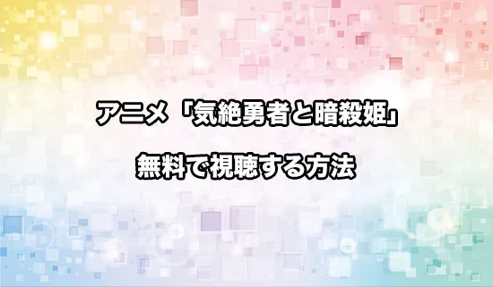 アニメ「気絶勇者と暗殺姫」を無料で視聴する方法
