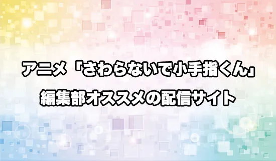 オススメのアニメ「さわらないで小手指くん」の配信サイト
