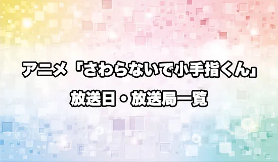 アニメ「さわらないで小手指くん」の放送日・放送局スケジュール