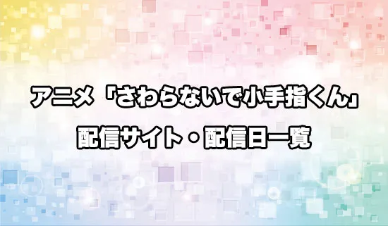 アニメ「さわらないで小手指くん」の配信サイト・配信日一覧