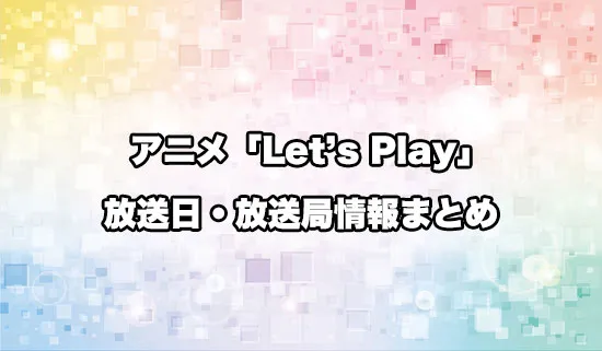 アニメ「Letʼs Play クエストだらけのマイライフ」の放送日・放送局情報