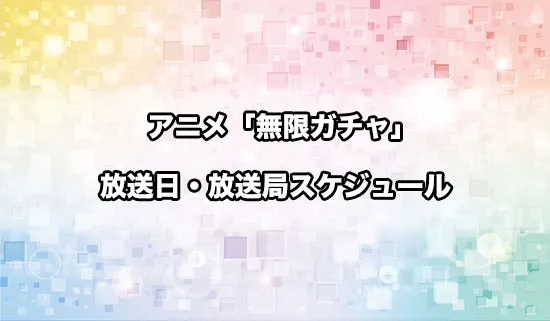 アニメ「無限ガチャ」の放送日・放送局スケジュール
