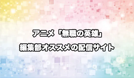 オススメのアニメ「無職の英雄」の配信サイト
