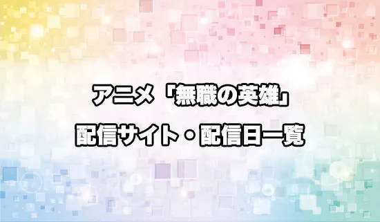 アニメ「無職の英雄」の配信サイト・配信日一覧