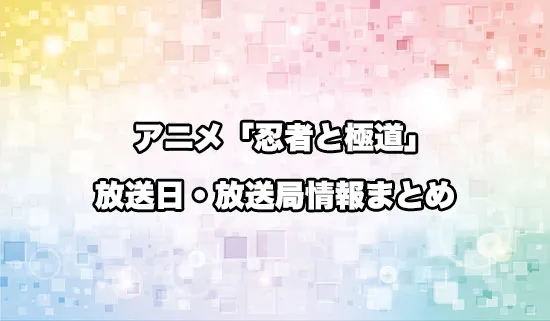 アニメ「忍者と極道」の放送日・放送局情報