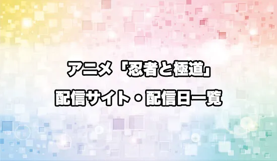 アニメ「忍者と極道」の配信サイト・配信日一覧