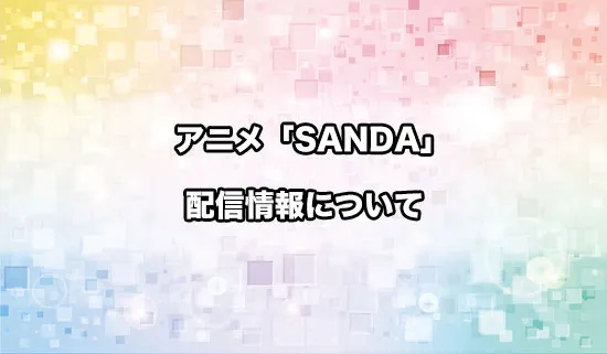 アニメ「SANDA（サンダ）」の配信情報