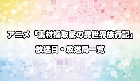 アニメ「素材採取家の異世界旅行記」の放送日・放送局