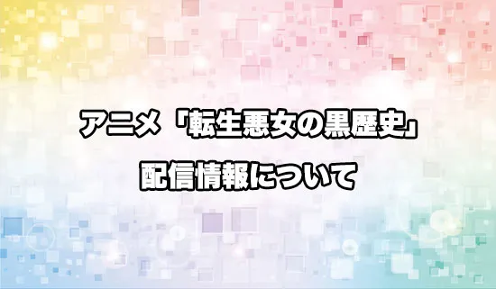 アニメ「転生悪女の黒歴史」の配信情報