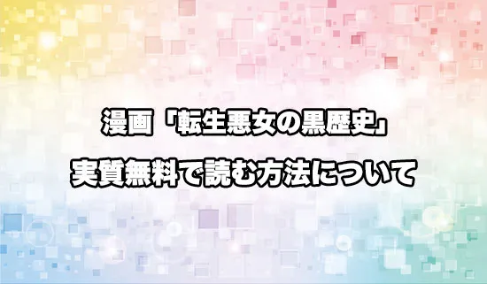 漫画「転生悪女の黒歴史」を無料にお得に読めるオススメサイト