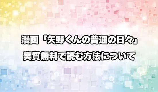 漫画「矢野くんの普通の日々」を無料にお得に読めるサイト